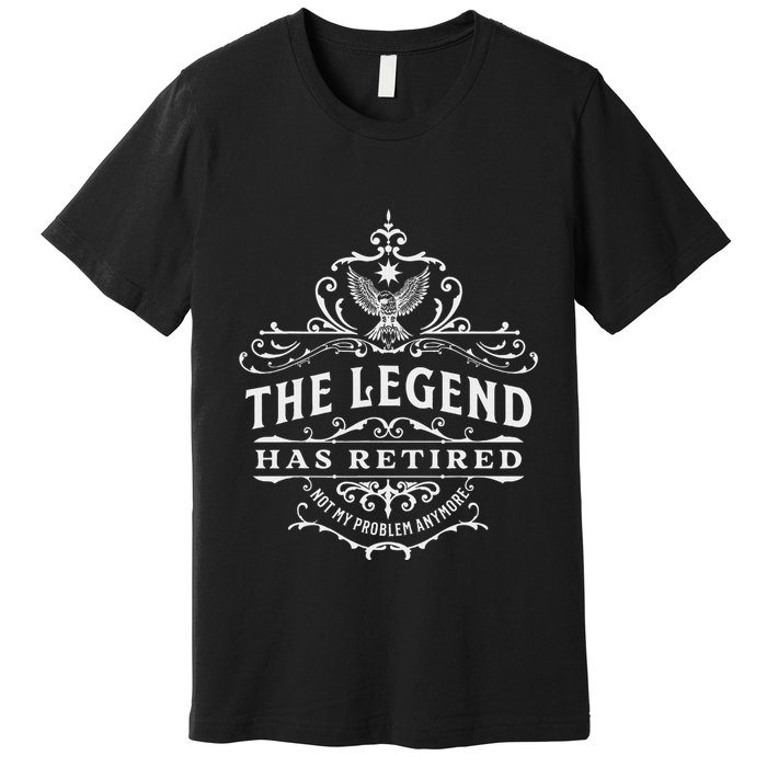 The Legend Has Retired Not My Problem Anymore Premium T-Shirt