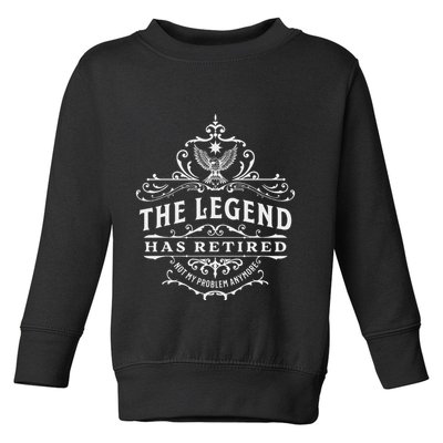 The Legend Has Retired Not My Problem Anymore Toddler Sweatshirt