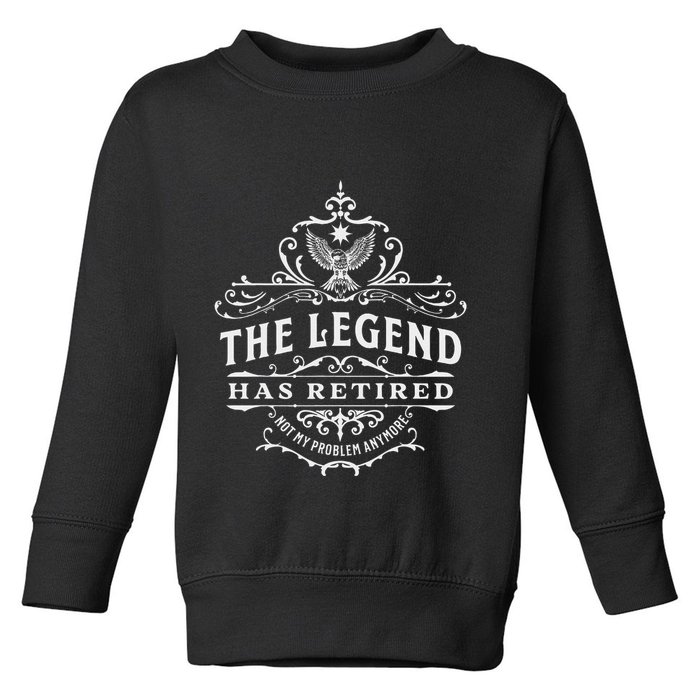 The Legend Has Retired Not My Problem Anymore Toddler Sweatshirt