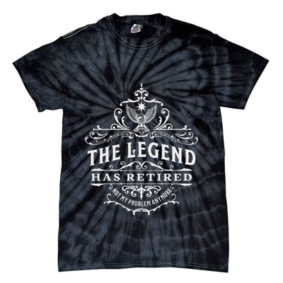 The Legend Has Retired Not My Problem Anymore Tie-Dye T-Shirt
