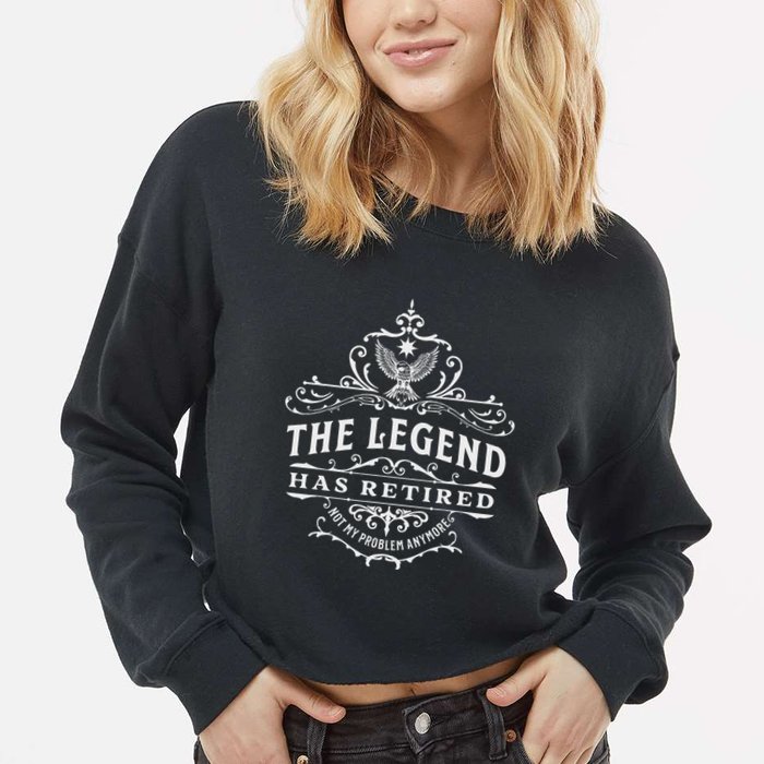 The Legend Has Retired Not My Problem Anymore Cropped Pullover Crew