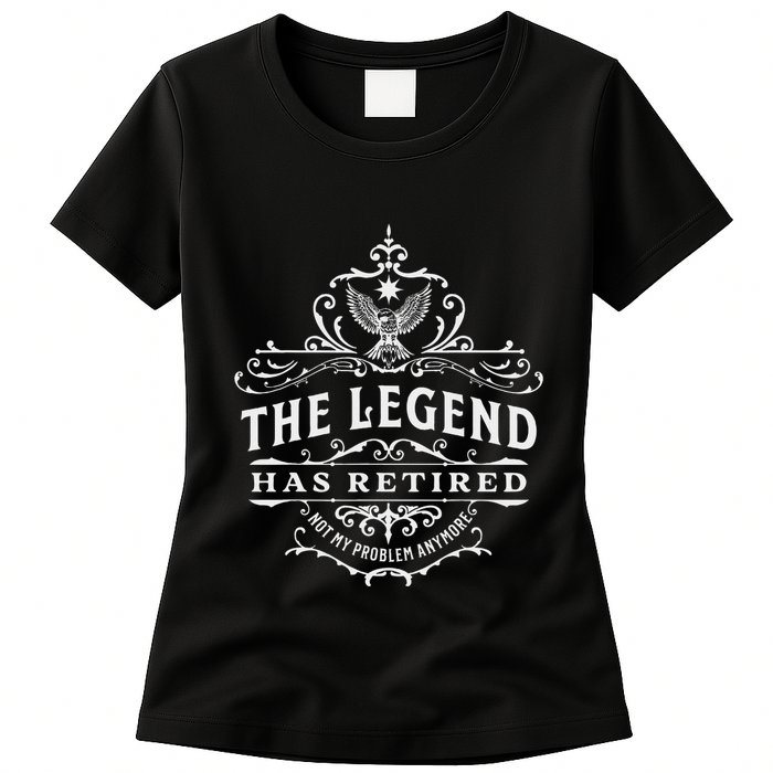 The Legend Has Retired Not My Problem Anymore Womens T-Shirt