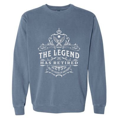 The Legend Has Retired Not My Problem Anymore Garment-Dyed Sweatshirt