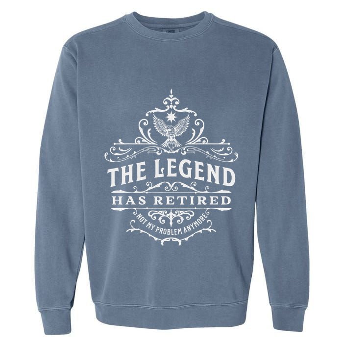 The Legend Has Retired Not My Problem Anymore Garment-Dyed Sweatshirt