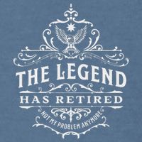 The Legend Has Retired Not My Problem Anymore Garment-Dyed Sweatshirt