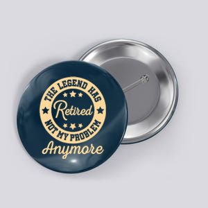 The Legend Has Retired Not My Problem Anymore Fun Retirement Button