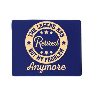 The Legend Has Retired Not My Problem Anymore Fun Retirement Mousepad