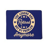 The Legend Has Retired Not My Problem Anymore Fun Retirement Mousepad