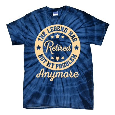 The Legend Has Retired Not My Problem Anymore Fun Retirement Tie-Dye T-Shirt