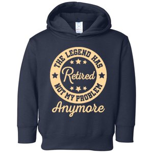 The Legend Has Retired Not My Problem Anymore Fun Retirement Toddler Hoodie