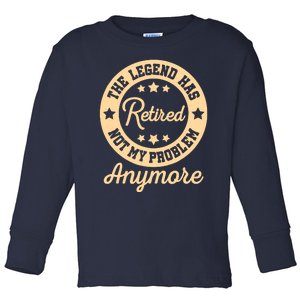 The Legend Has Retired Not My Problem Anymore Fun Retirement Toddler Long Sleeve Shirt