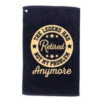 The Legend Has Retired Not My Problem Anymore Fun Retirement Platinum Collection Golf Towel