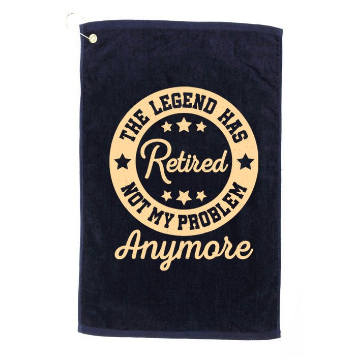 The Legend Has Retired Not My Problem Anymore Fun Retirement Platinum Collection Golf Towel