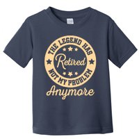 The Legend Has Retired Not My Problem Anymore Fun Retirement Toddler T-Shirt