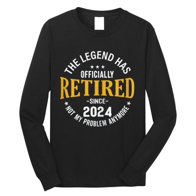 The Legend Has Retired 2024 Not My Problem Anymore Retired Long Sleeve Shirt