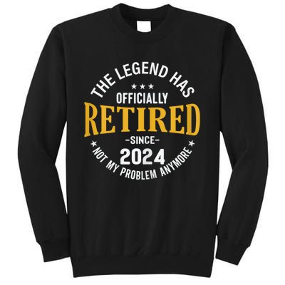 The Legend Has Retired 2024 Not My Problem Anymore Retired Tall Sweatshirt