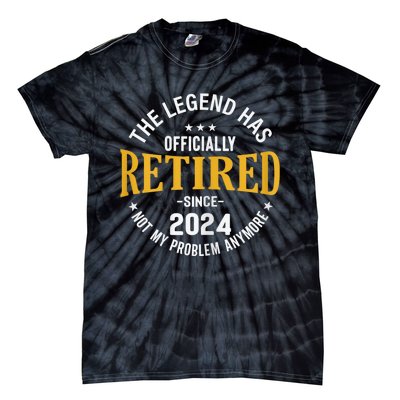 The Legend Has Retired 2024 Not My Problem Anymore Retired Tie-Dye T-Shirt