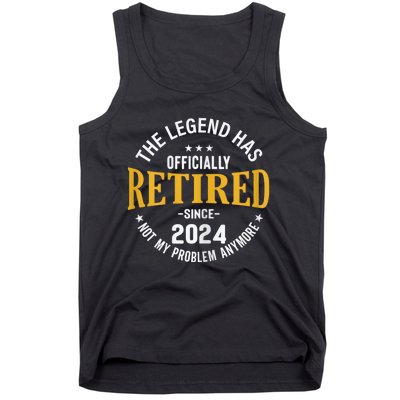 The Legend Has Retired 2024 Not My Problem Anymore Retired Tank Top