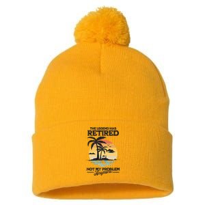 The Legend Has Retired Not My Problem Anymore Pom Pom 12in Knit Beanie