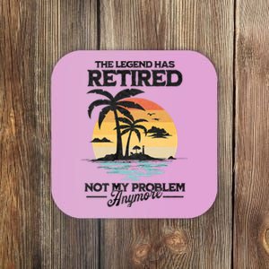 The Legend Has Retired Not My Problem Anymore Coaster