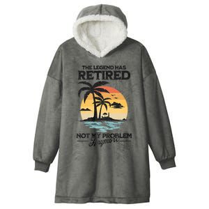 The Legend Has Retired Not My Problem Anymore Hooded Wearable Blanket