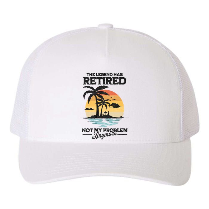 The Legend Has Retired Not My Problem Anymore Yupoong Adult 5-Panel Trucker Hat