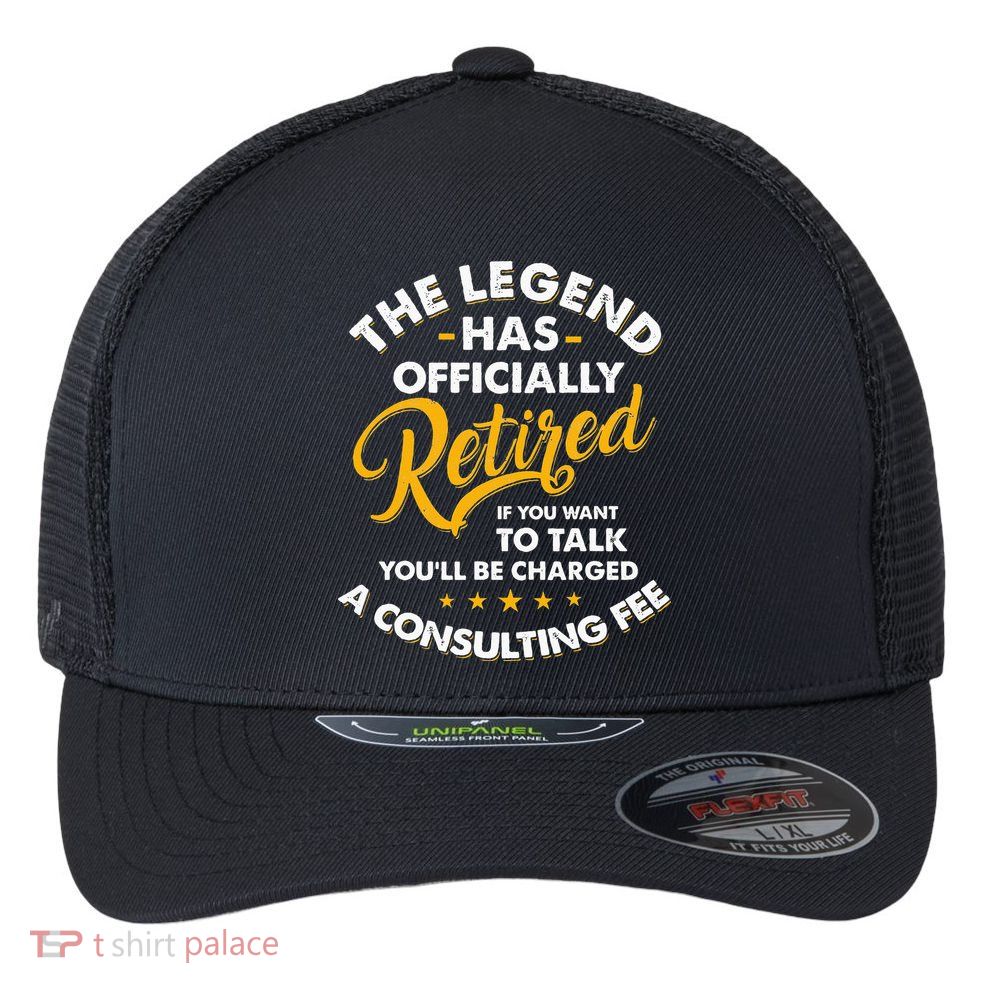 The Legend Has Ly Retired Talk Consultant Fee Flexfit Unipanel Trucker Cap