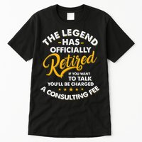 The Legend Has Ly Retired Talk Consultant Fee Tall T-Shirt