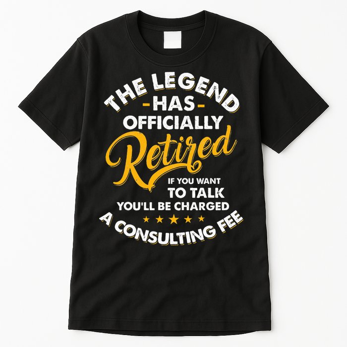 The Legend Has Ly Retired Talk Consultant Fee Tall T-Shirt
