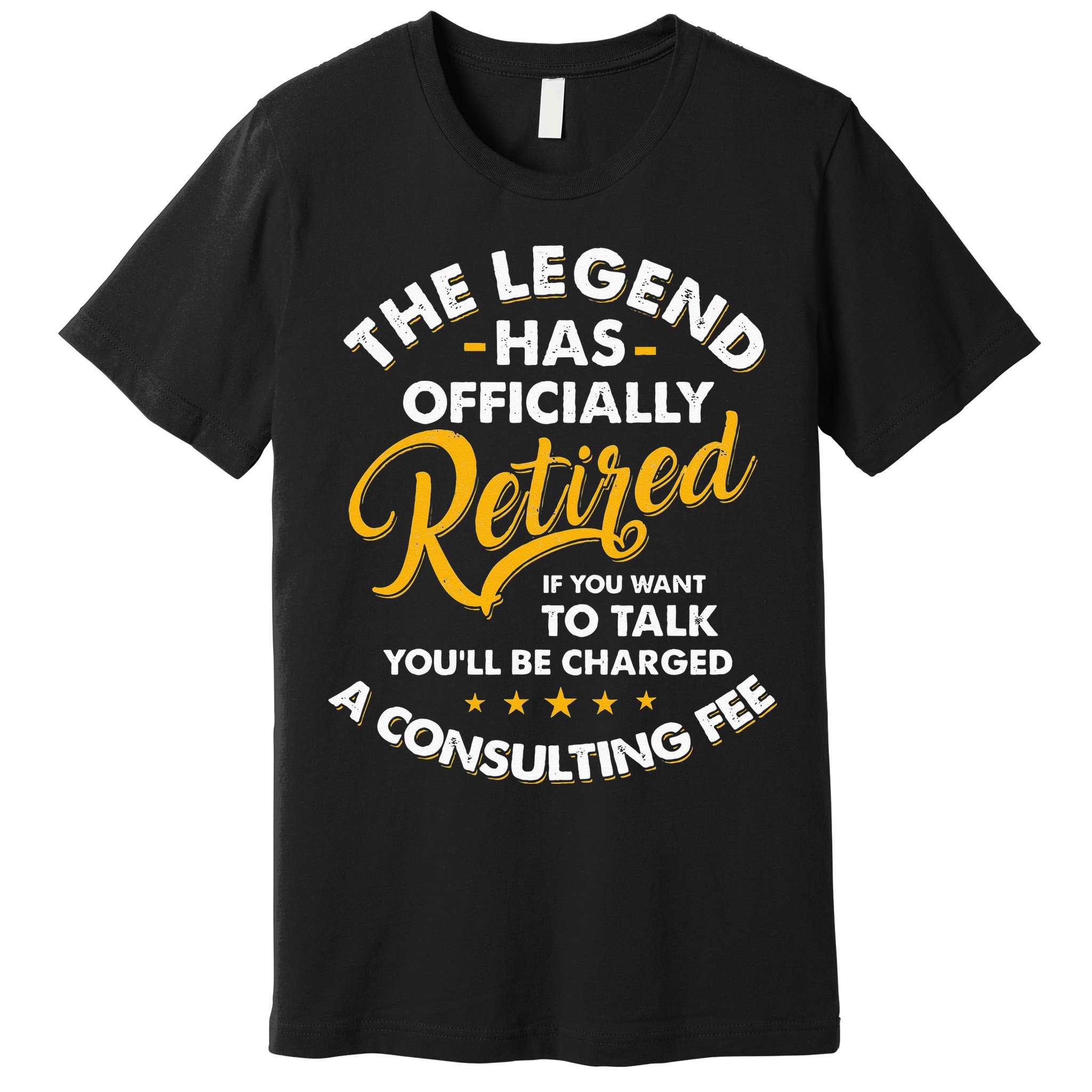 The Legend Has Ly Retired Talk Consultant Fee Premium T-Shirt