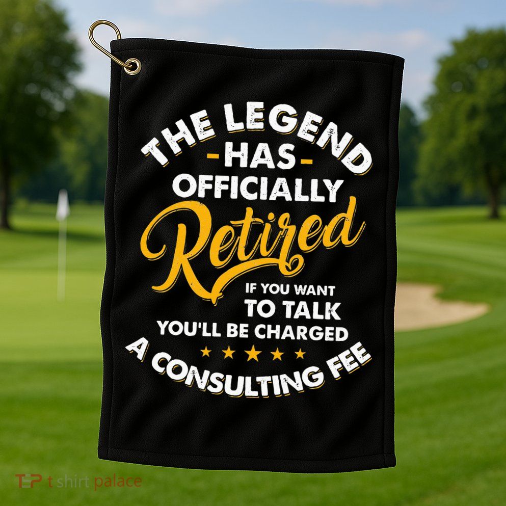 The Legend Has Ly Retired Talk Consultant Fee Golf Towel
