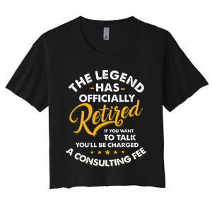 The Legend Has Ly Retired Talk Consultant Fee Women's Crop Top Tee