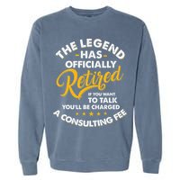 The Legend Has Ly Retired Talk Consultant Fee Garment-Dyed Sweatshirt
