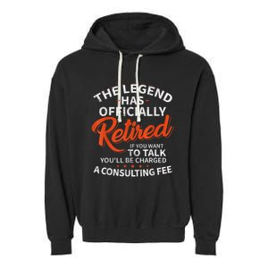 The Legend Has Retired If You Want To Talk YouLl Be A Charged A Consulting Fee Garment-Dyed Fleece Hoodie