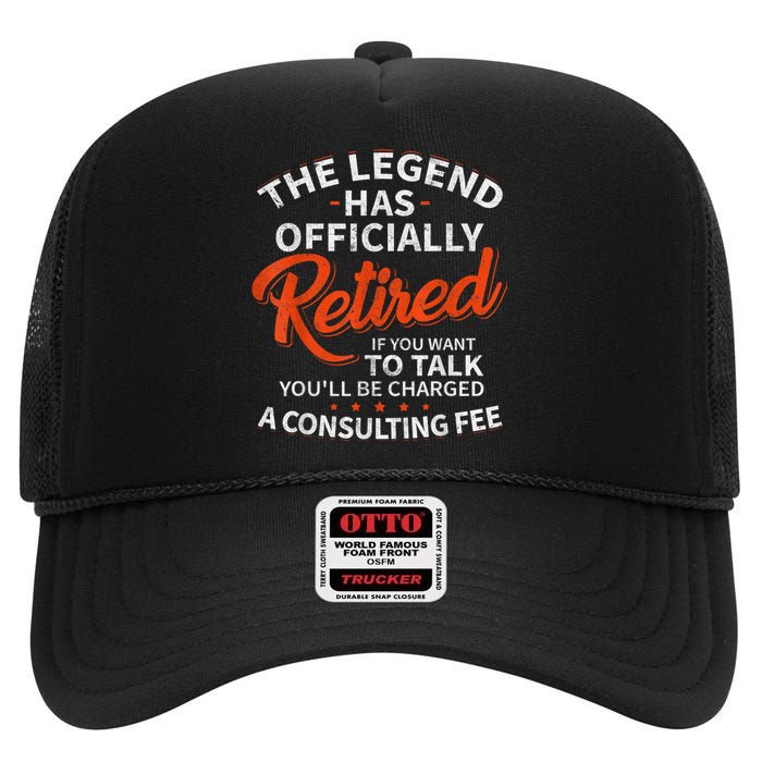 The Legend Has Retired If You Want To Talk YouLl Be A Charged A Consulting Fee High Crown Mesh Back Trucker Hat