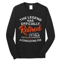 The Legend Has Retired If You Want To Talk YouLl Be A Charged A Consulting Fee Long Sleeve Shirt