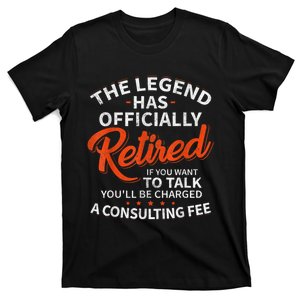 The Legend Has Retired If You Want To Talk YouLl Be A Charged A Consulting Fee T-Shirt