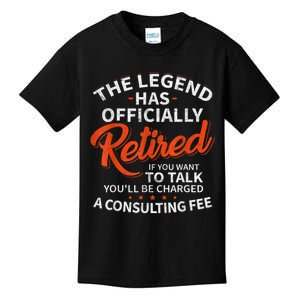 The Legend Has Retired If You Want To Talk YouLl Be A Charged A Consulting Fee Kids T-Shirt