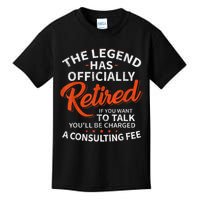 The Legend Has Retired If You Want To Talk YouLl Be A Charged A Consulting Fee Kids T-Shirt