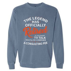 The Legend Has Retired If You Want To Talk YouLl Be A Charged A Consulting Fee Garment-Dyed Sweatshirt