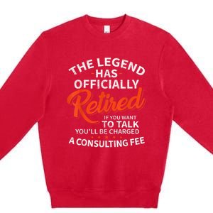 The Legend Has Retired If You Want To Talk YouLl Be A Charged A Consulting Fee Premium Crewneck Sweatshirt