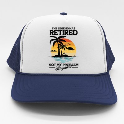 The Legend Has Retired Not My Problem Anymore Trucker Hat