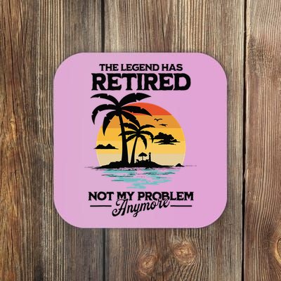 The Legend Has Retired Not My Problem Anymore Coaster
