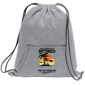 The Legend Has Retired Not My Problem Anymore Sweatshirt Cinch Pack Bag