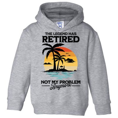 The Legend Has Retired Not My Problem Anymore Toddler Hoodie