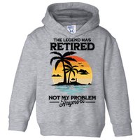 The Legend Has Retired Not My Problem Anymore Toddler Hoodie