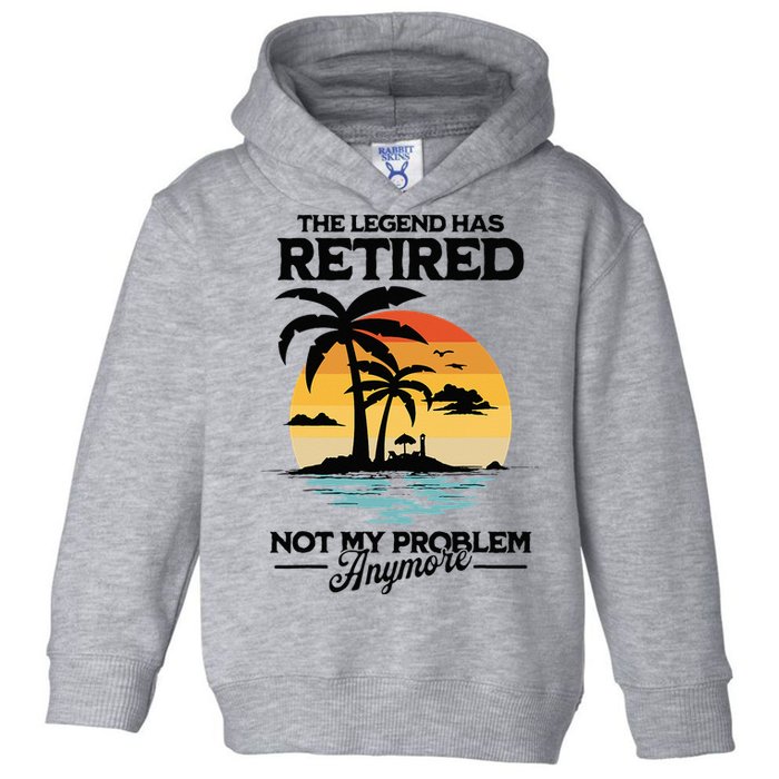 The Legend Has Retired Not My Problem Anymore Toddler Hoodie