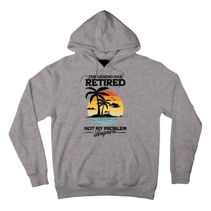 The Legend Has Retired Not My Problem Anymore Tall Hoodie