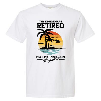 The Legend Has Retired Not My Problem Anymore Garment-Dyed Heavyweight T-Shirt