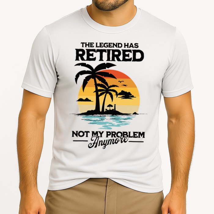 The Legend Has Retired Not My Problem Anymore Performance Shirt
